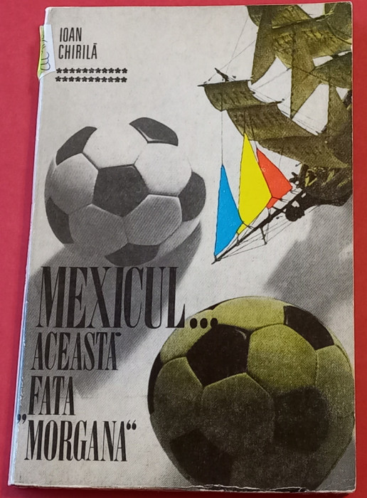 Carte fotbal - MEXICUL...Aceasta Fata &quot;MORGANA&quot; de Ioan Chirila