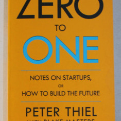 ZERO TO ONE - NOTES ON STARTUPS , OR HOW TO BUILD THE FUTURE by PETER THIEL , BLAKE MASTERS , 2014