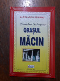 Orasul Macin, monografie - Alexandru Perianu / R4P2F, Alta editura