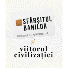 Sfarsitul banilor si viitorul civilizatiei - Thomas H. Greco Jr.