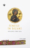 Femeile in Bizant. Influenta fara egal - Editura Baroque Books &amp; Arts