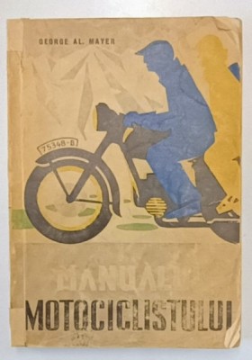 MANUALUL MOTOCICLISTULUI de GEORGE AL. MAYER , 1957 , PREZINTA PETE foto