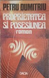 Proprietatea si Posesiunea - Petru Dumitru - Editura Dacia, 1991, Romana, Roman, Beletristica, 239 pagini
