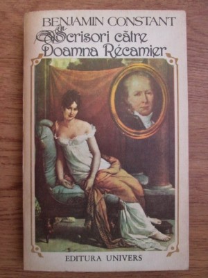 Benjamin Constant - Scrisori catre Doamna Recamier (1807-1830) foto