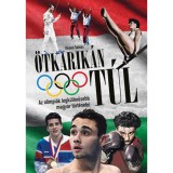 &Ouml;tkarik&aacute;n t&uacute;l - Az olimpi&aacute;k legk&uuml;l&ouml;n&ouml;sebb magyar t&ouml;rt&eacute;netei - D&eacute;nes Tam&aacute;s