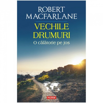 Vechile drumuri. O calatorie pe jos, Robert Macfarlane foto