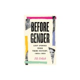 Before Gender: Lost Stories from Trans History, 1850-1950