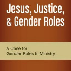Jesus, Justice, & Gender Roles: A Case for Gender Roles in Ministry