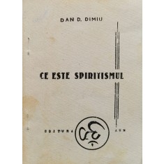 Ce Este Spiritismul - Dan D. Dimiu , A1176