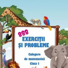 888 exercitii si probleme. Culegere de matematica - Clasa 1 - Adina Grigore, Ileana Tanase, Silvia Costache