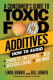 Consumer&#039;s Guide to Toxic Food Additives: How to Avoid Synthetic Sweeteners, Artificial Colors, Msg, and More