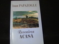 REVENIREA ACASA--IOAN PAPAZOGLU-139 PG- foto