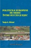 Cumpara ieftin Politicile europene de mediu intre succes si esec/Tanja A. Borzel