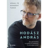 Uram, te mindent tudsz - Egy pap t&ouml;rt&eacute;nete az egyh&aacute;zr&oacute;l, politik&aacute;r&oacute;l &eacute;s a hit megőrz&eacute;s&eacute;ről - Hod&aacute;sz Andr&aacute;s