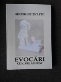 EVOCARI, CEI CARE AU FOST - GHEORGHE TICLETE