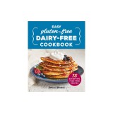 Easy Gluten-Free, Dairy-Free Cookbook: 75 Satisfying, Fuss-Free Recipes