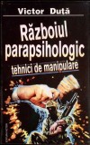 RAZBOIUL PARAPSIHOLOGIC. TEHNICI DE MANIPULARE-VICTOR DUTA-359035