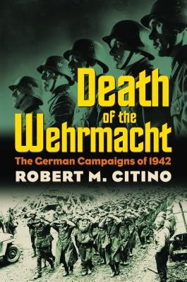 Death of the Wehrmacht: The German Campaigns of 1942