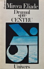 Drumul spre centru - 1991 - Mircea Eliade ($T237)