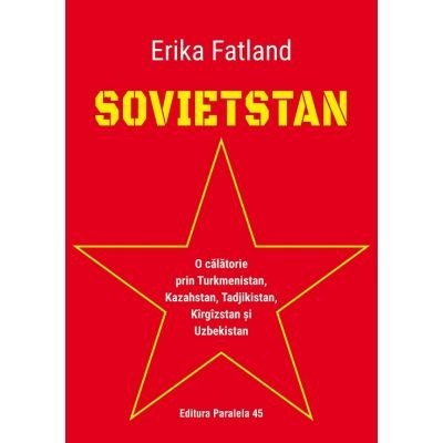 Sovietstan. O calatorie prin Turkmenistan, Kazahstan, Tadjikistan, Kirgizstan si Uzbekistan - Erika Fatland foto