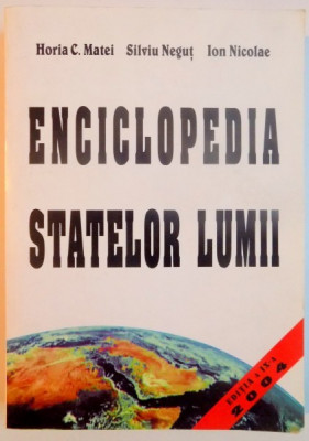 ENCICLOPEDIA STATELOR LUMII de HORIA C. MATEI , SILVIU NEGUT , ION NICOLAE , EDITIA A IX A , 2004 foto