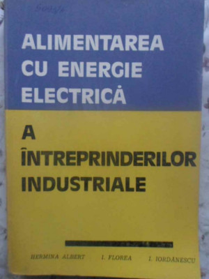ALIMENTAREA CU ENERGIE ELECTRICA A INTREPRINDERILOR INDUSTRIALE-HERMINA ALBERT, I. FLOREA, I. IORDANESCU foto