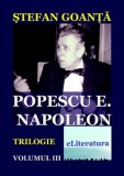 Cumpara ieftin Popescu E. Napoleon. Trilogie. Volumul III/Stefan Goanta