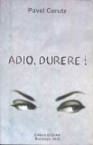 Adio, Durere - Pavel Corut - Roman, Editura Stefan, 2014, 287 pagini