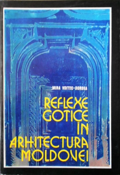 Mira Voitec-Dordea - Reflexe gotice in arhitectura Moldovei manastiri Moldova