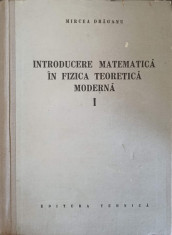 INTRODUCERE MATEMATICA IN FIZICA TEORETICA MODERNA VOL.1-MIRCEA DRAGANU foto