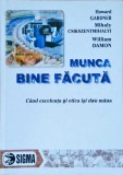 MUNCA BINE FACUTA. CAND EXCELENTA SI ETICA ISI DAU MANA-HOWARD GARDNER, MIHALY CSIKSZENTMIHALY, WILLIAM DAM-257521