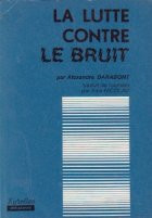 La Lutte Contre Le Bruit (Combaterea poluarii sonore si a vibratiilor / limba franceza)