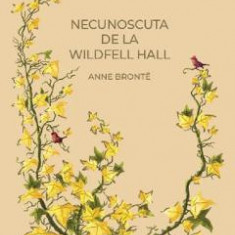 Necunoscuta de la Wildfell Hall - Anne Bronte