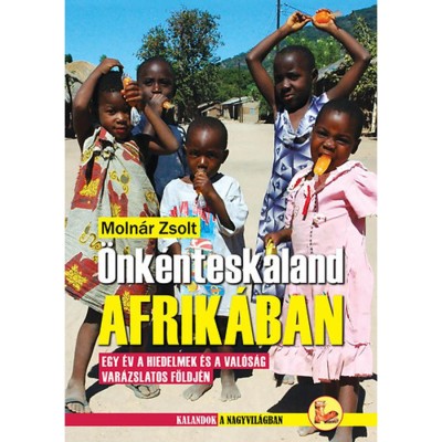 &amp;Ouml;nk&amp;eacute;nteskaland Afrik&amp;aacute;ban - Egy &amp;eacute;v a hiedelmek &amp;eacute;s a val&amp;oacute;s&amp;aacute;g var&amp;aacute;zslatos f&amp;ouml;ldj&amp;eacute;n - Moln&amp;aacute;r Zsolt foto