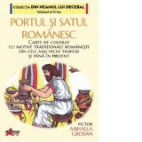 Portul si satul romanesc : carte de colorat cu motive traditionale romanesti din cele mai vechi timpuri si pana in prezent - Mihaela Grosan