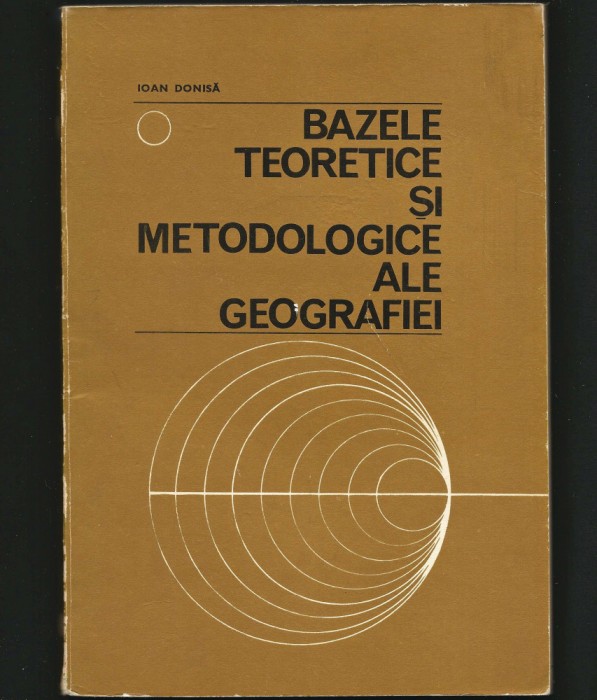 BAZELE TEORETICE ȘI METODOLOGICE ALE GEOGRAFIEI - IOAN DONISĂ