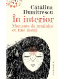 In interior. Momente de intalnire cu tine insuti &ndash; Catalina Dumitrescu