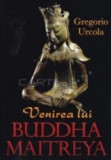 Cumpara ieftin Venirea lui Buddha Maitreya - Gregorio Urcola