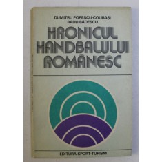 HRONICUL HANDBALULUI ROMANESC de DUMITRU POPESCU COLIBASI , RADU BADESCU , 1981