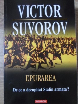 EPURAREA. DE CE A DECAPITAT STALIN ARMATA?-VICTOR SUVOROV-308617