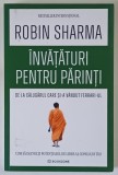 INVATATURI PENTRU PARINTI , DE LA CALUGARUL CARE SI - A VANDUT FERRARI - UL , CUM SA DEZVOLTI POTENTIALUL DE LIDER AL COPILULUI TAU de ROBIN SHARMA ,