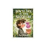 How to Talk to Your Succulent