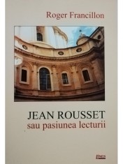 Roger Francillon - Jean Rousset sau pasiunea lecturii (semnata) (Editia: 2006) foto