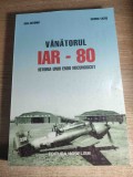 Vanatorul IAR - 80 - Istoria unui erou necunoscut - Dan Antoniu; George Cicos (Editura Modelism, 2000)