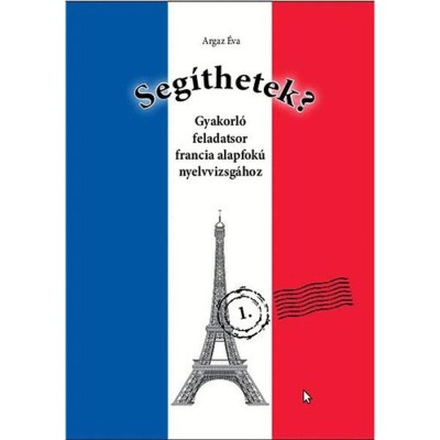 Seg&amp;iacute;thetek? - Gyakorl&amp;oacute; feladatsor francia alapfok&amp;uacute; nyelvvizsg&amp;aacute;hoz - Gyakorl&amp;oacute; feladatsor francia alapfok&amp;uacute; nyelvvizsg&amp;aacute;hoz - Argaz &amp;Eacute;va foto