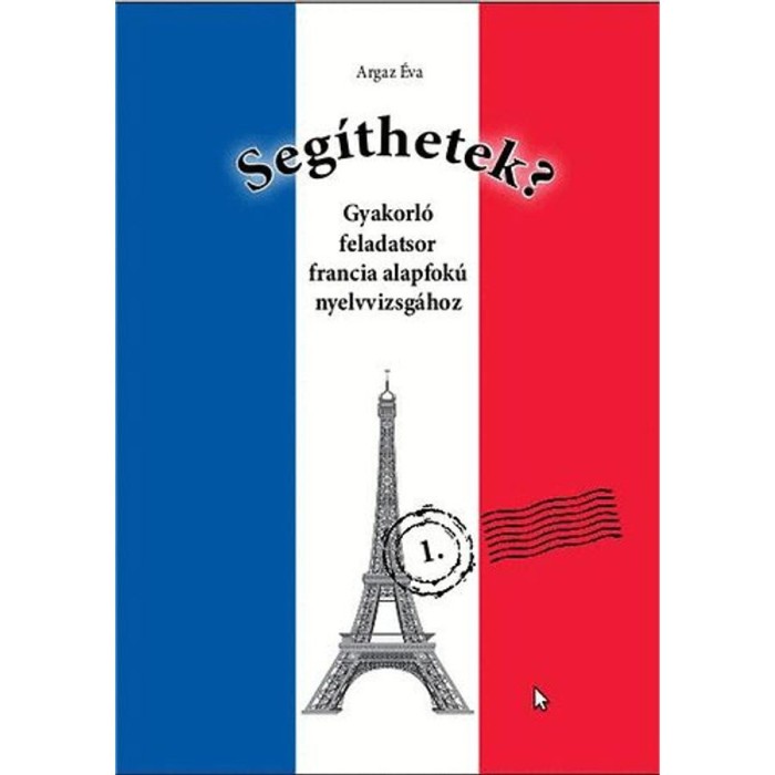 Seg&iacute;thetek? - Gyakorl&oacute; feladatsor francia alapfok&uacute; nyelvvizsg&aacute;hoz - Gyakorl&oacute; feladatsor francia alapfok&uacute; nyelvvizsg&aacute;hoz - Argaz &Eacute;va