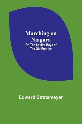 Marching on Niagara; Or, The Soldier Boys of the Old Frontier foto