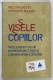 Visele copiilor Intelegerea celor mai importante vise si cosmaruri din copilarie de Kelly Bulkeley si Patricia M Bulkley de Kelly Bulkeley Patricia M