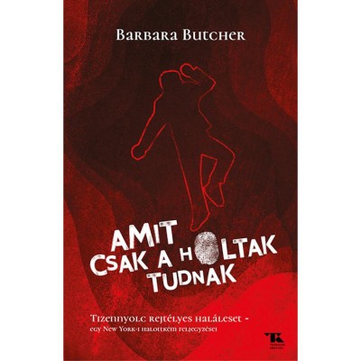 Amit csak a holtak tudnak. Tizennyolc rejt&amp;eacute;lyes hal&amp;aacute;leset - egy New York-i halottk&amp;eacute;m feljegyz&amp;eacute;sei - Barbara Butcher foto