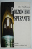 Prizonierii sperantei. Marturii ale celor inchisi pentru credinta &ndash; Visky Ferenc Jr.